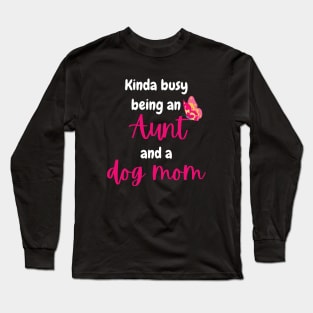 Kinda busy being an aunt and dog mom - Funny aunt Long Sleeve T-Shirt